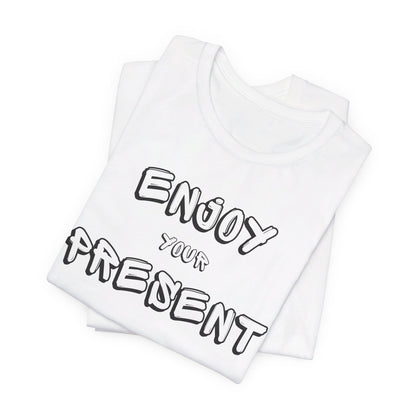 Enjoy your present Unisex Jersey Short Sleeve Tee