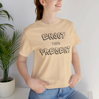 Enjoy your present Unisex Jersey Short Sleeve Tee