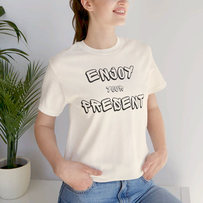 Enjoy your present Unisex Jersey Short Sleeve Tee